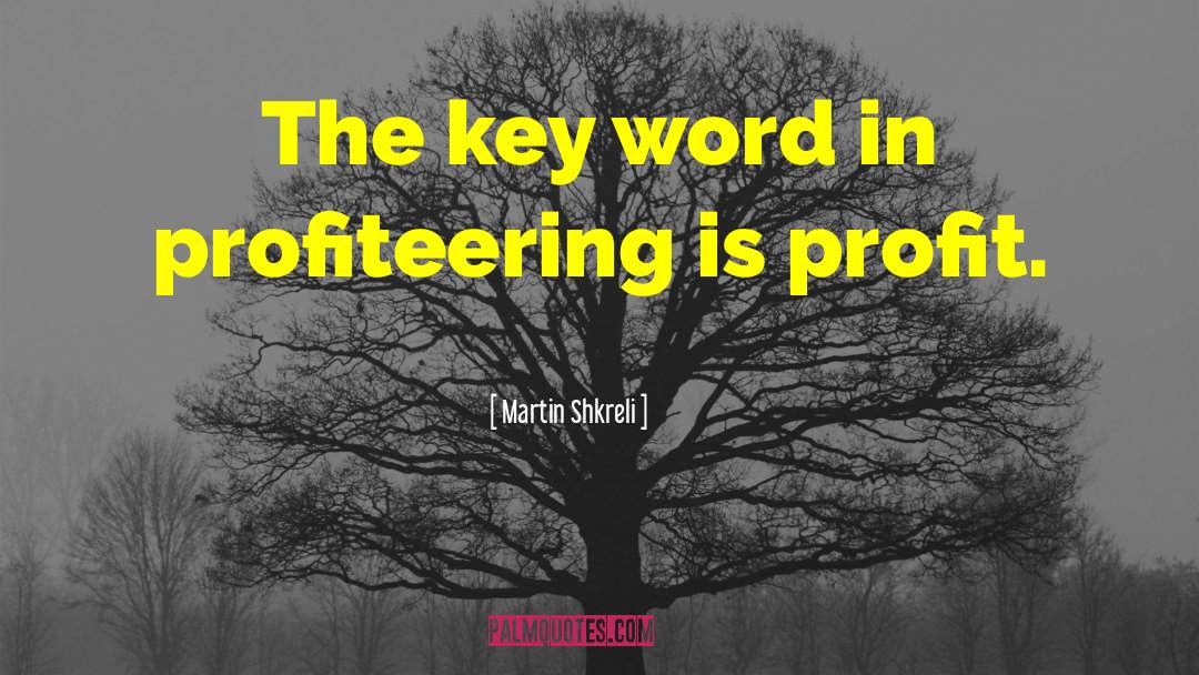Martin Shkreli Quotes: The key word in profiteering
