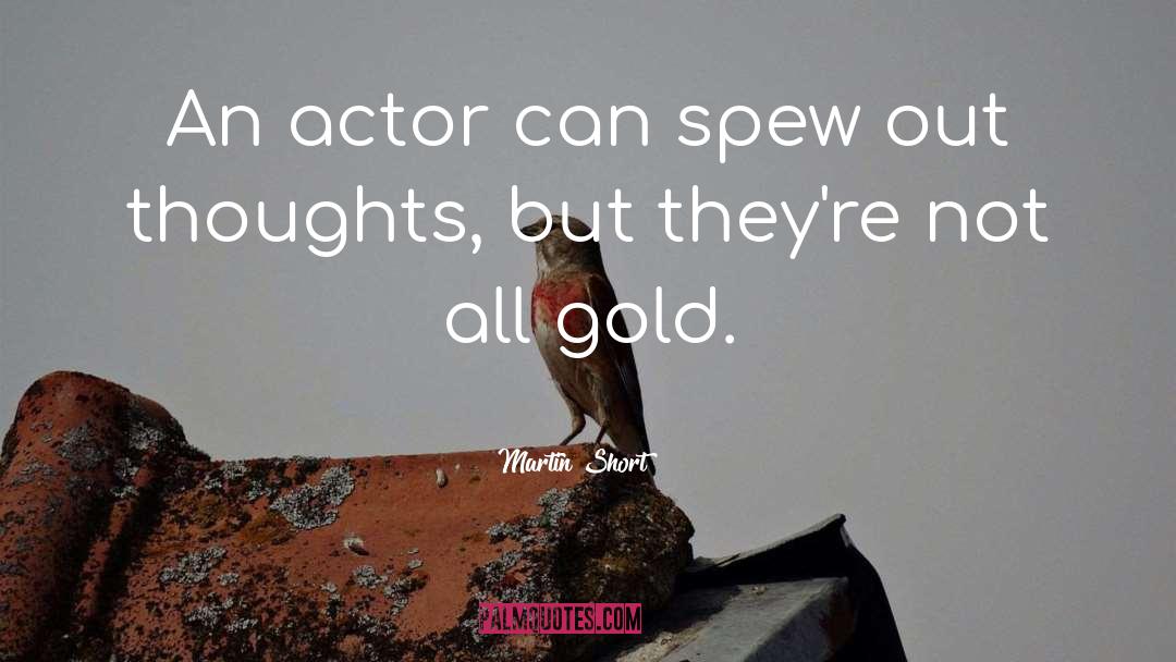 Martin Short Quotes: An actor can spew out