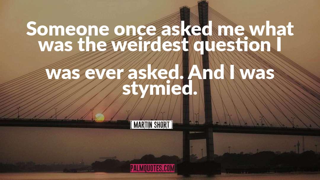 Martin Short Quotes: Someone once asked me what