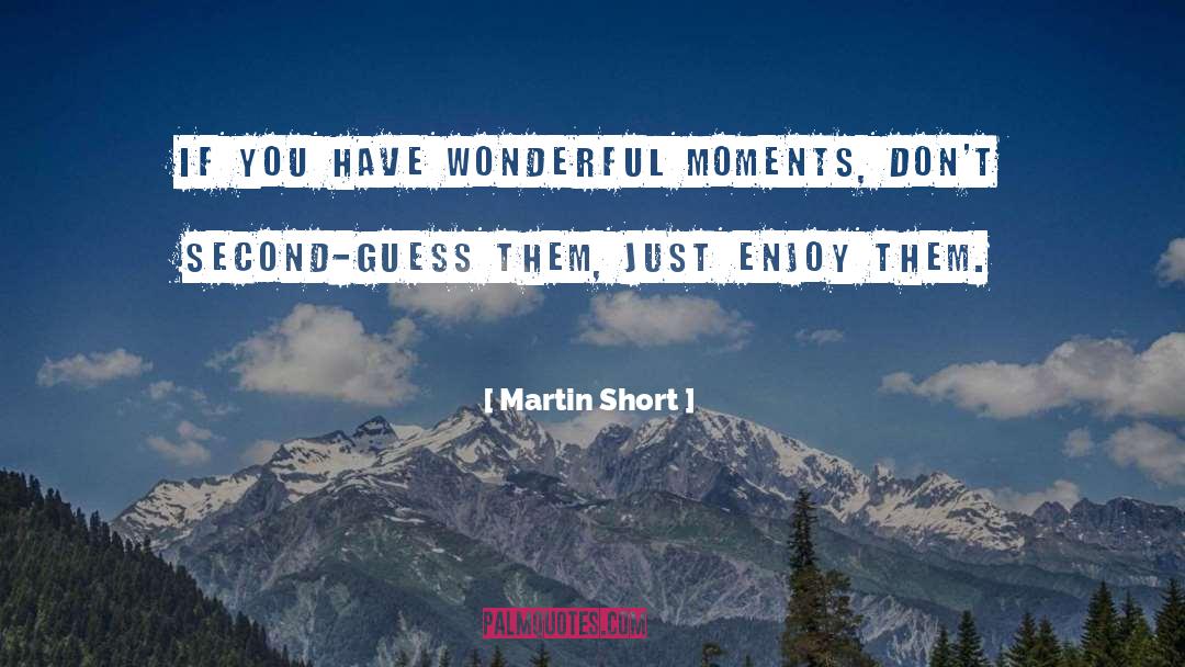 Martin Short Quotes: If you have wonderful moments,