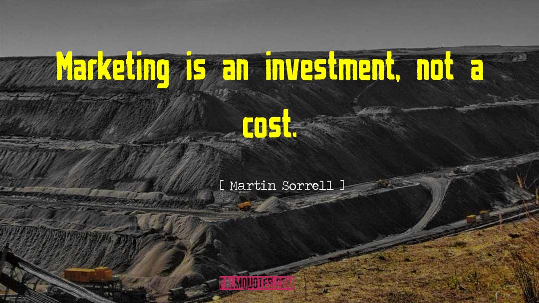 Martin Sorrell Quotes: Marketing is an investment, not