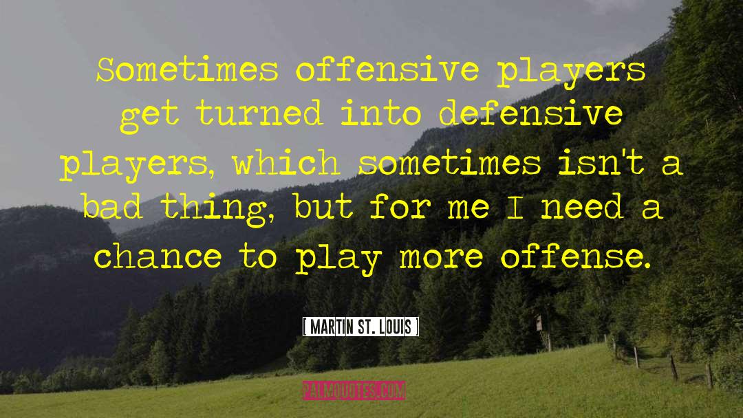 Martin St. Louis Quotes: Sometimes offensive players get turned