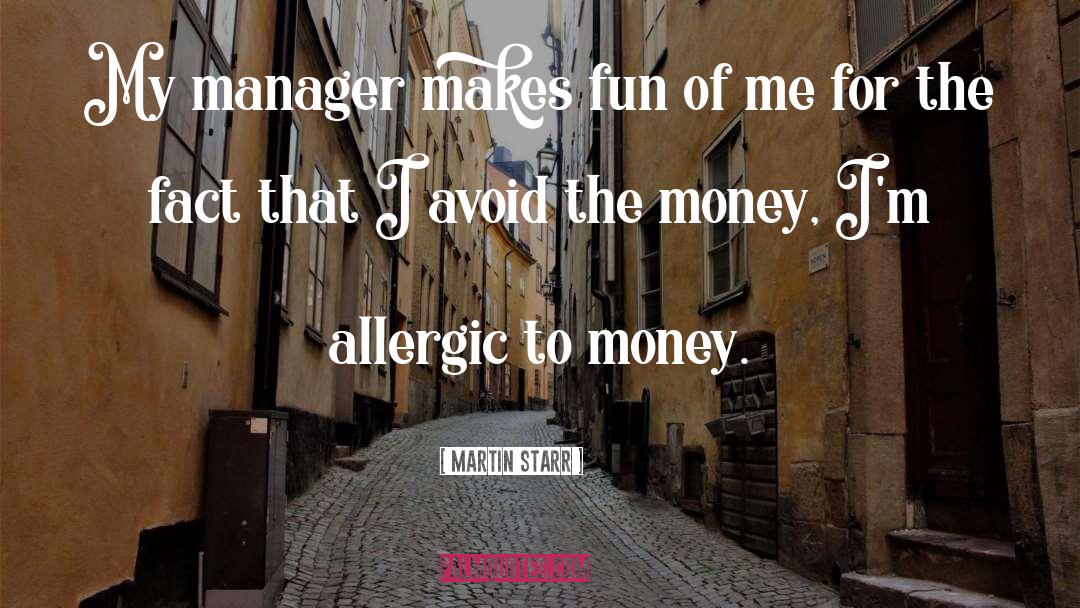 Martin Starr Quotes: My manager makes fun of