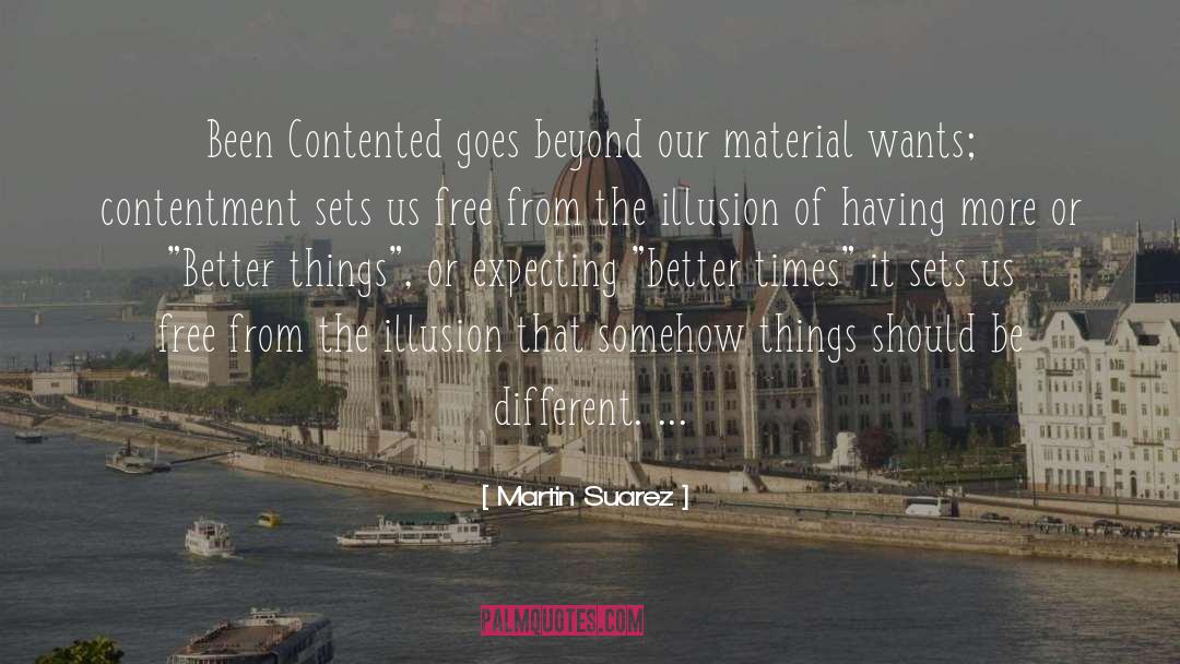 Martin Suarez Quotes: Been Contented goes beyond our
