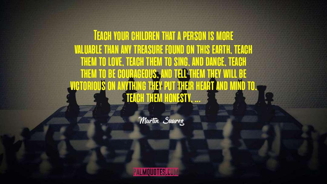 Martin Suarez Quotes: Teach your children that a