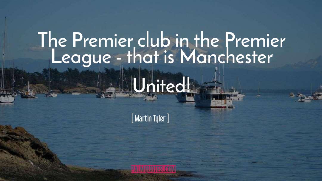 Martin Tyler Quotes: The Premier club in the