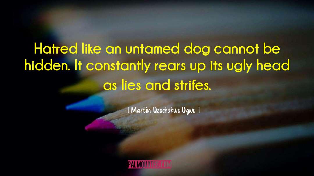 Martin Uzochukwu Ugwu Quotes: Hatred like an untamed dog
