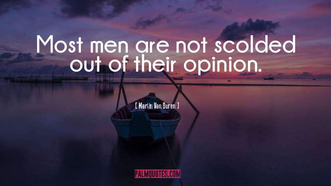 Martin Van Buren Quotes: Most men are not scolded