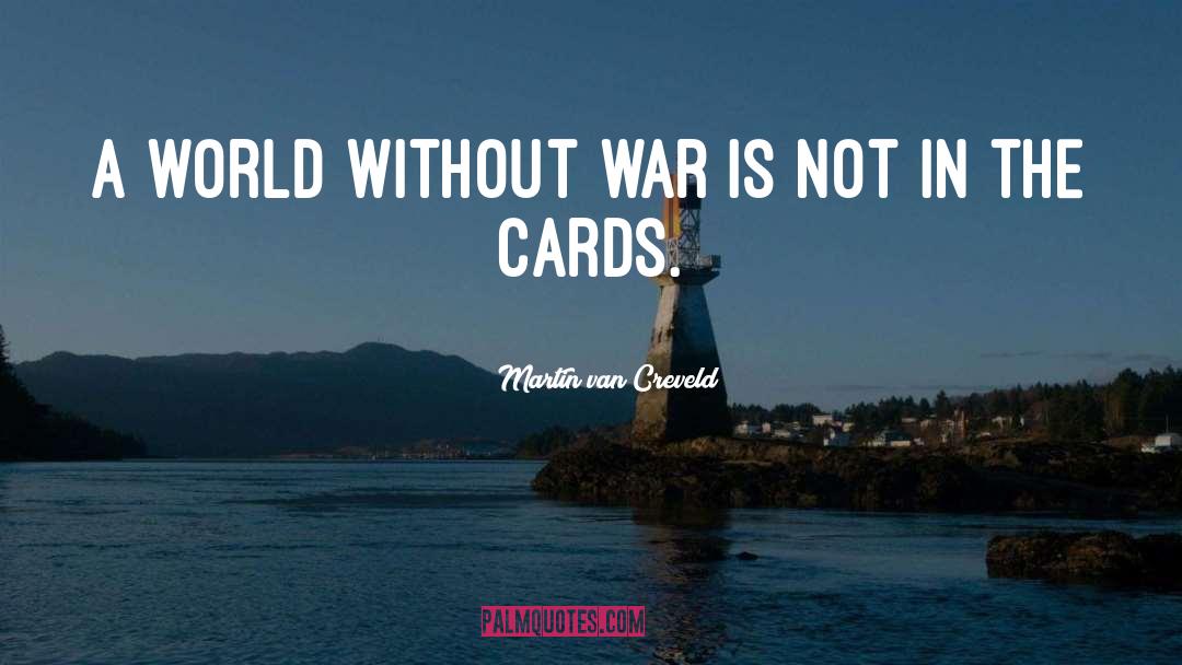 Martin Van Creveld Quotes: A world without war is