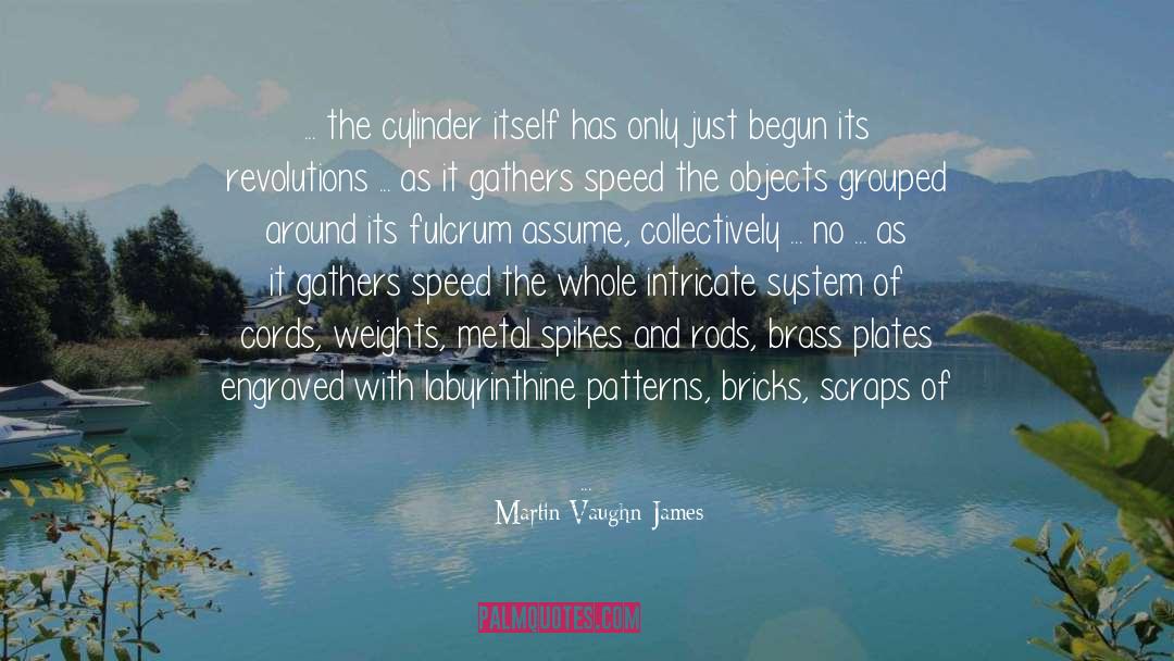 Martin Vaughn-James Quotes: ... the cylinder itself has