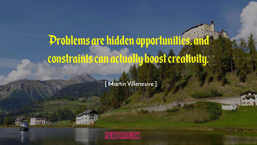 Martin Villeneuve Quotes: Problems are hidden opportunities, and