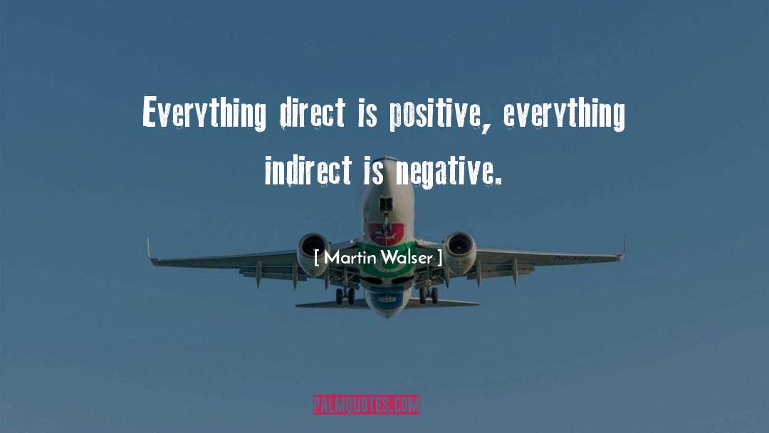 Martin Walser Quotes: Everything direct is positive, everything