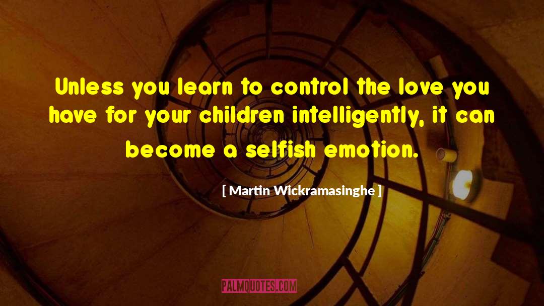 Martin Wickramasinghe Quotes: Unless you learn to control