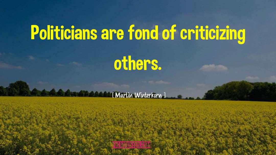 Martin Winterkorn Quotes: Politicians are fond of criticizing