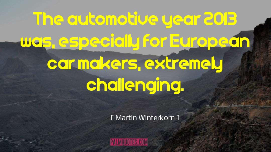 Martin Winterkorn Quotes: The automotive year 2013 was,