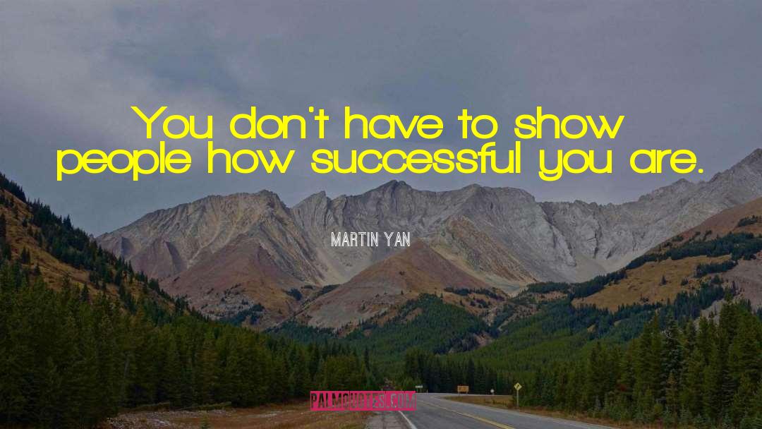 Martin Yan Quotes: You don't have to show