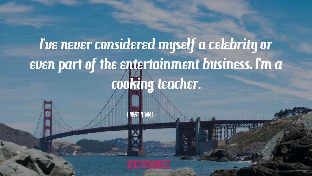 Martin Yan Quotes: I've never considered myself a