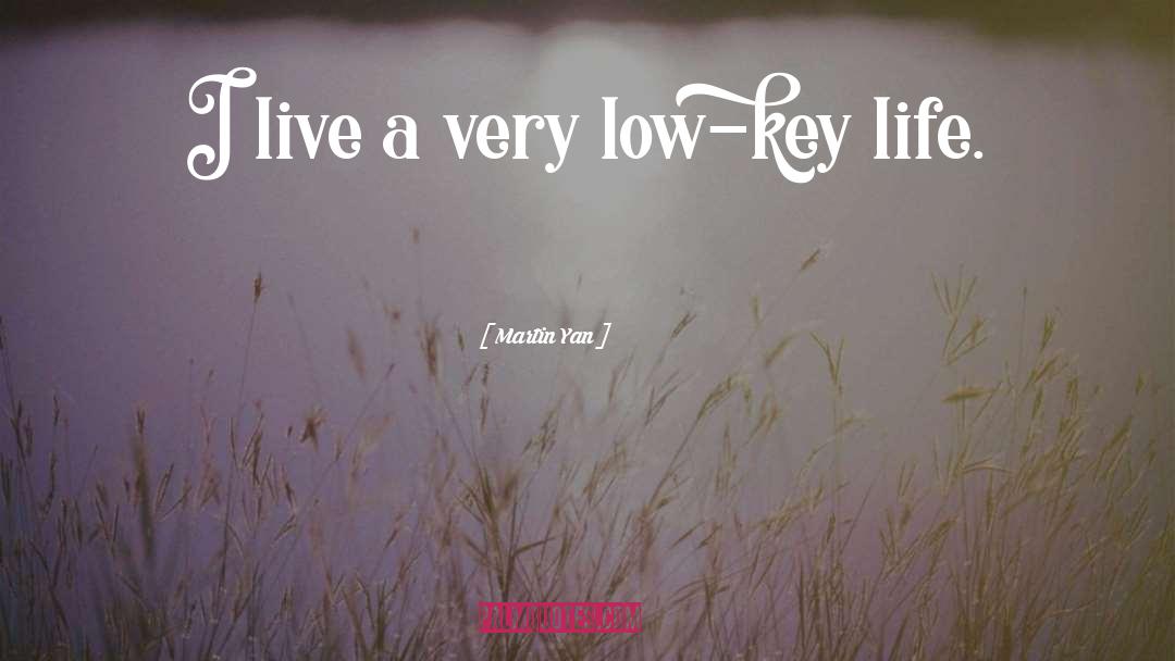 Martin Yan Quotes: I live a very low-key