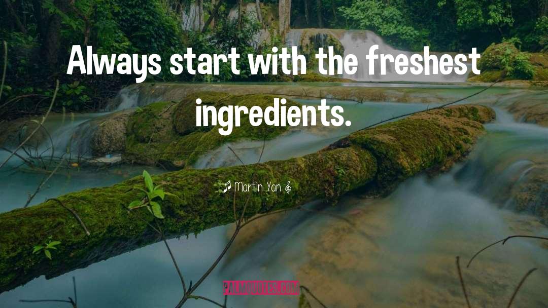 Martin Yan Quotes: Always start with the freshest