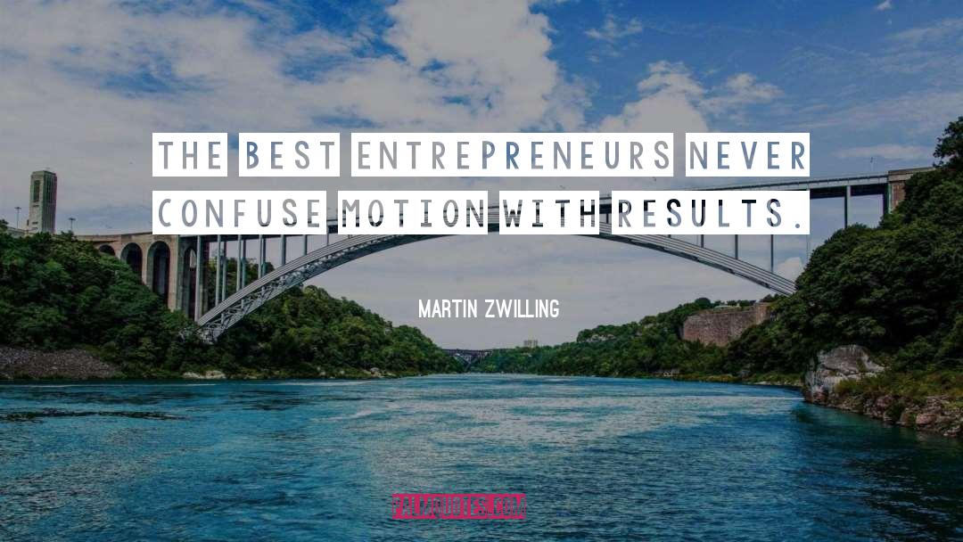 Martin Zwilling Quotes: The best entrepreneurs never confuse