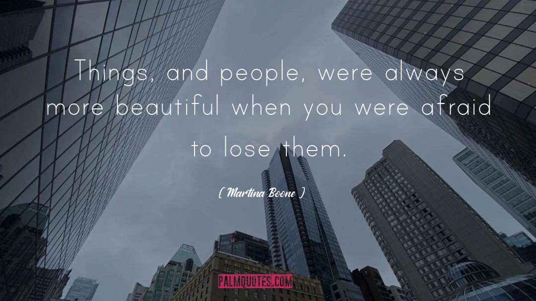 Martina Boone Quotes: Things, and people, were always