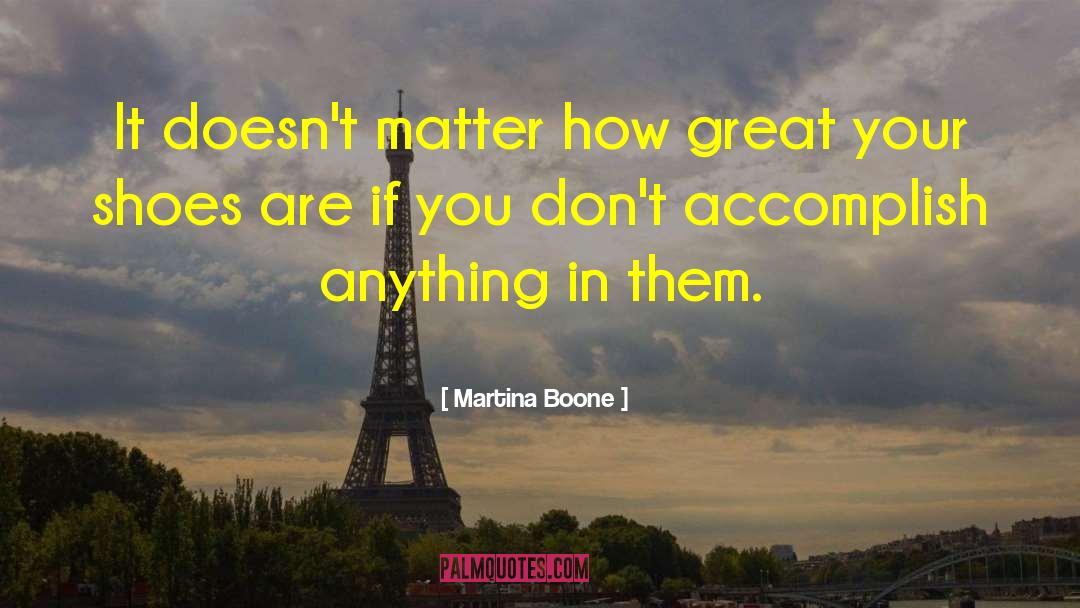 Martina Boone Quotes: It doesn't matter how great