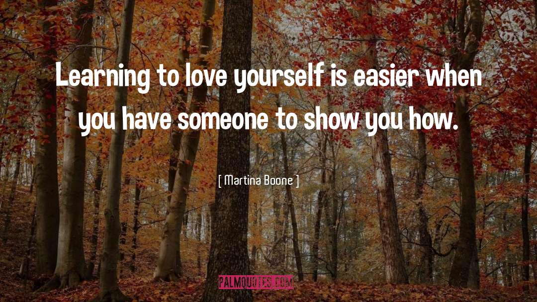 Martina Boone Quotes: Learning to love yourself is