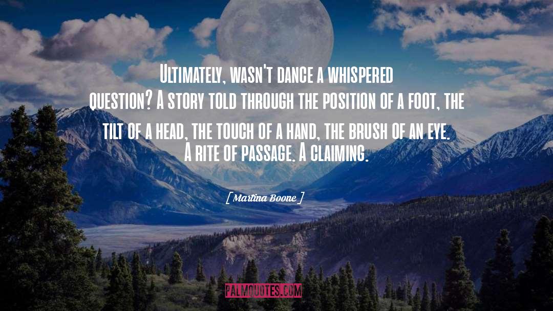 Martina Boone Quotes: Ultimately, wasn't dance a whispered