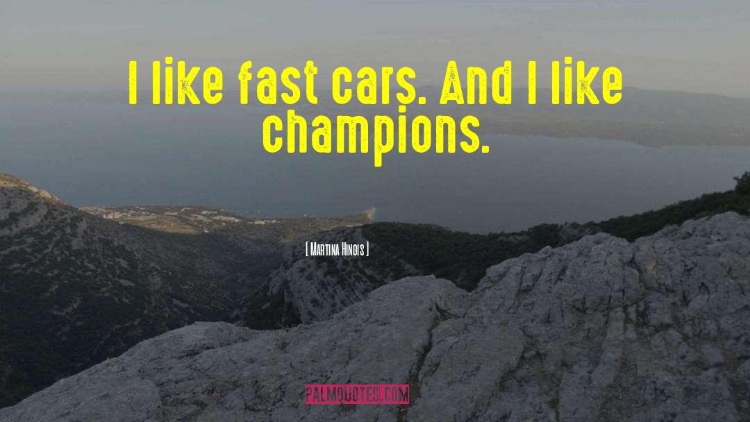 Martina Hingis Quotes: I like fast cars. And