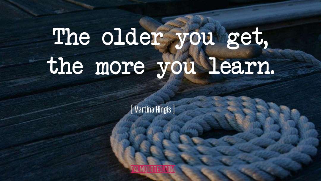 Martina Hingis Quotes: The older you get, the