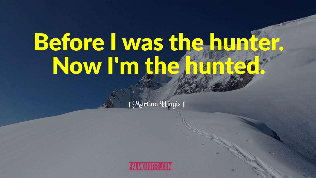 Martina Hingis Quotes: Before I was the hunter.