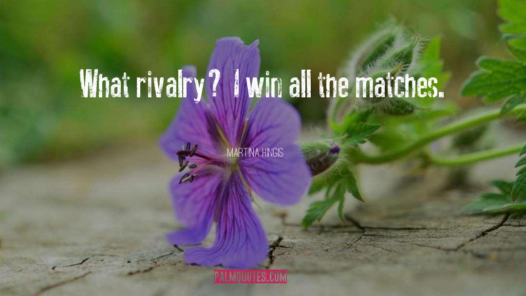 Martina Hingis Quotes: What rivalry? I win all