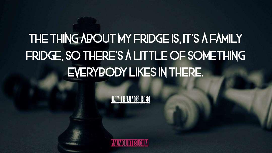 Martina Mcbride Quotes: The thing about my fridge