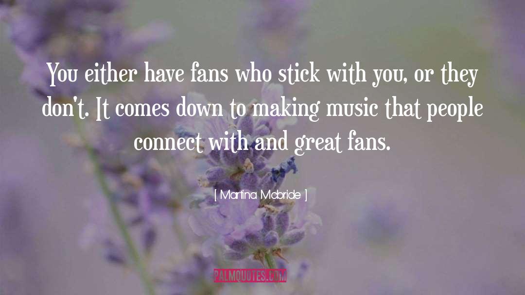 Martina Mcbride Quotes: You either have fans who