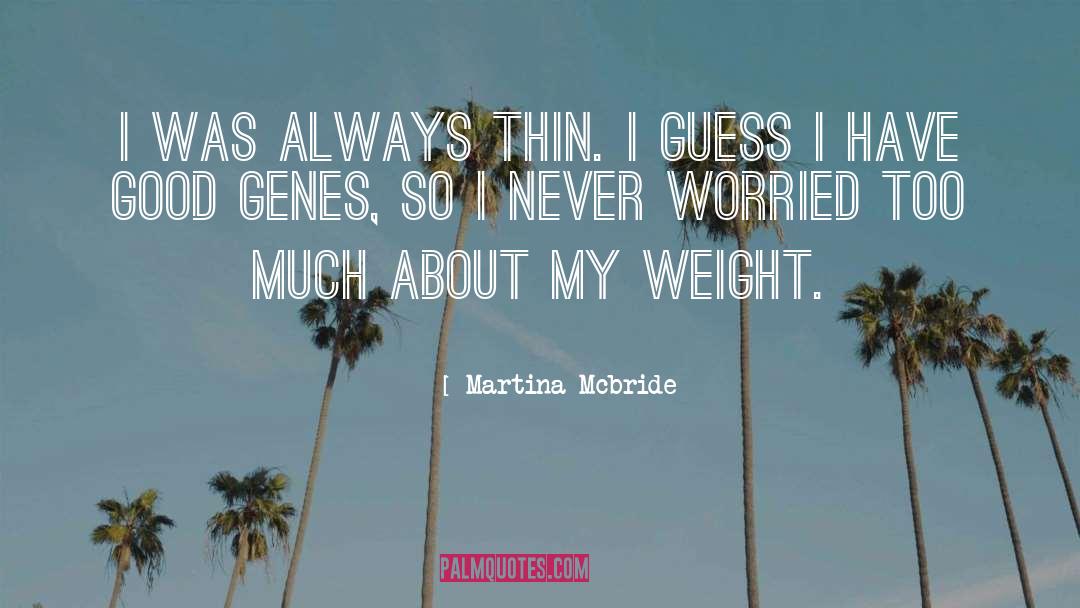 Martina Mcbride Quotes: I was always thin. I