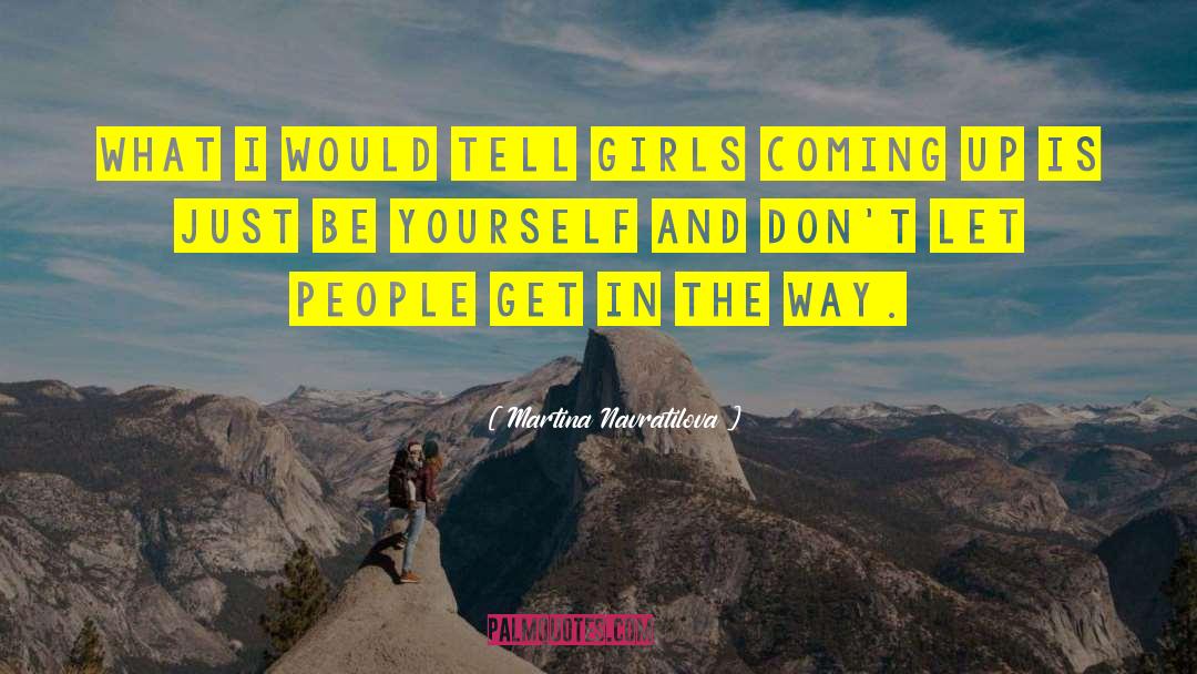 Martina Navratilova Quotes: What I would tell girls