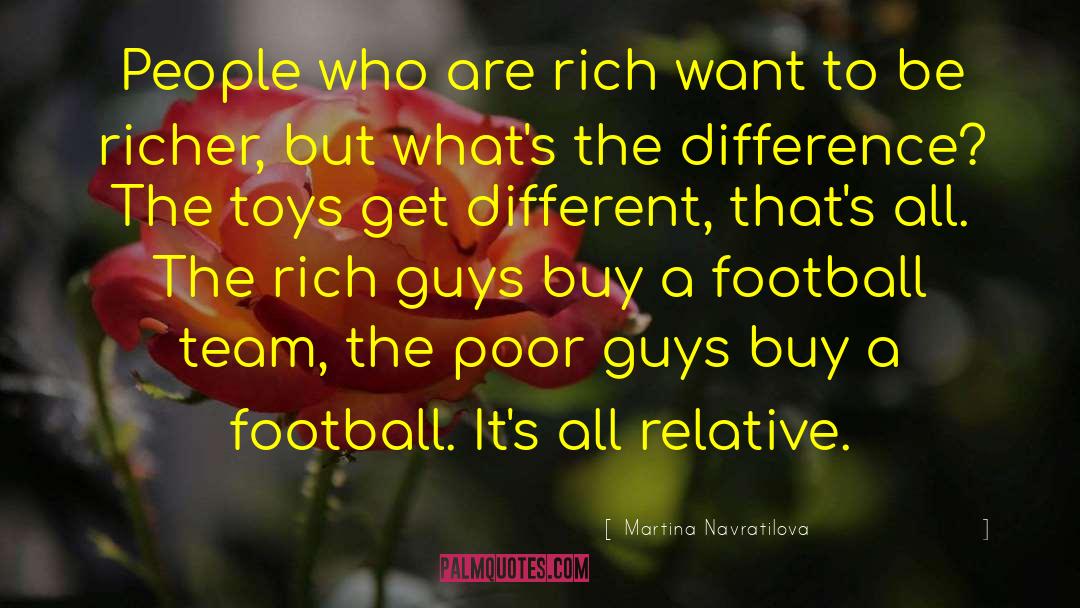 Martina Navratilova Quotes: People who are rich want