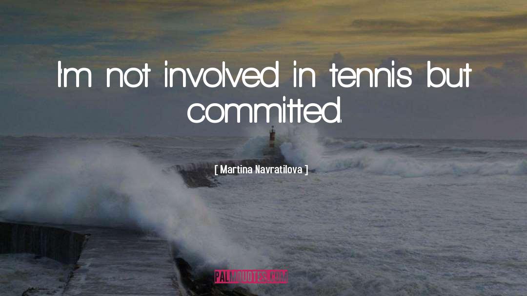 Martina Navratilova Quotes: I'm not involved in tennis