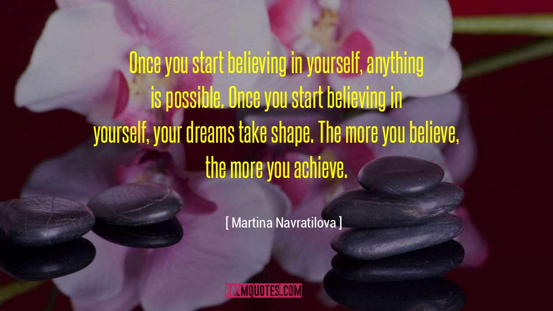 Martina Navratilova Quotes: Once you start believing in