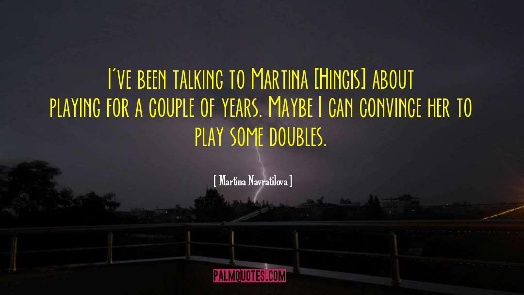 Martina Navratilova Quotes: I've been talking to Martina
