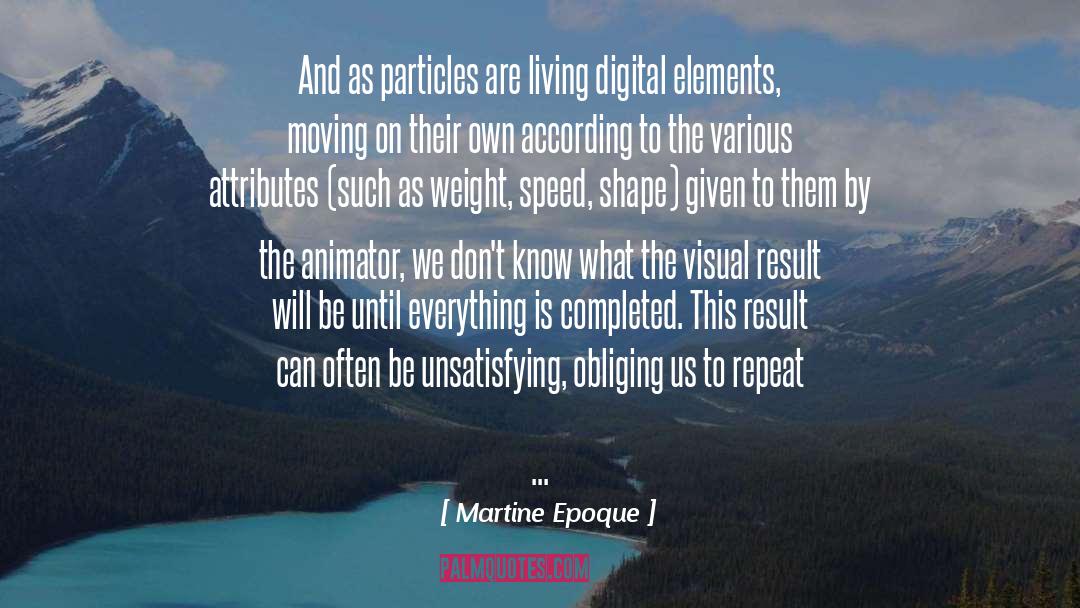Martine Epoque Quotes: And as particles are living