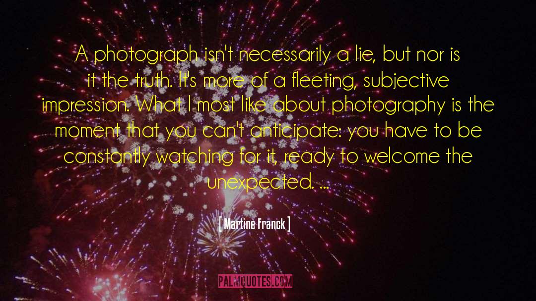 Martine Franck Quotes: A photograph isn't necessarily a