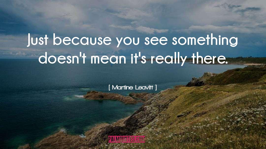Martine Leavitt Quotes: Just because you see something
