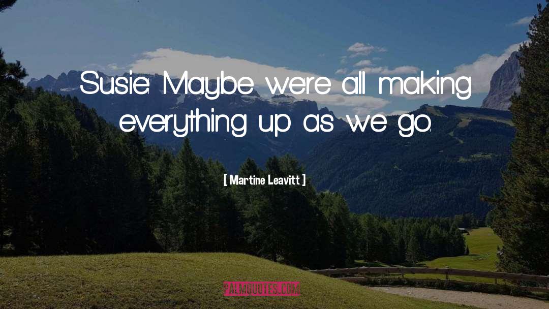 Martine Leavitt Quotes: Susie: Maybe we're all making