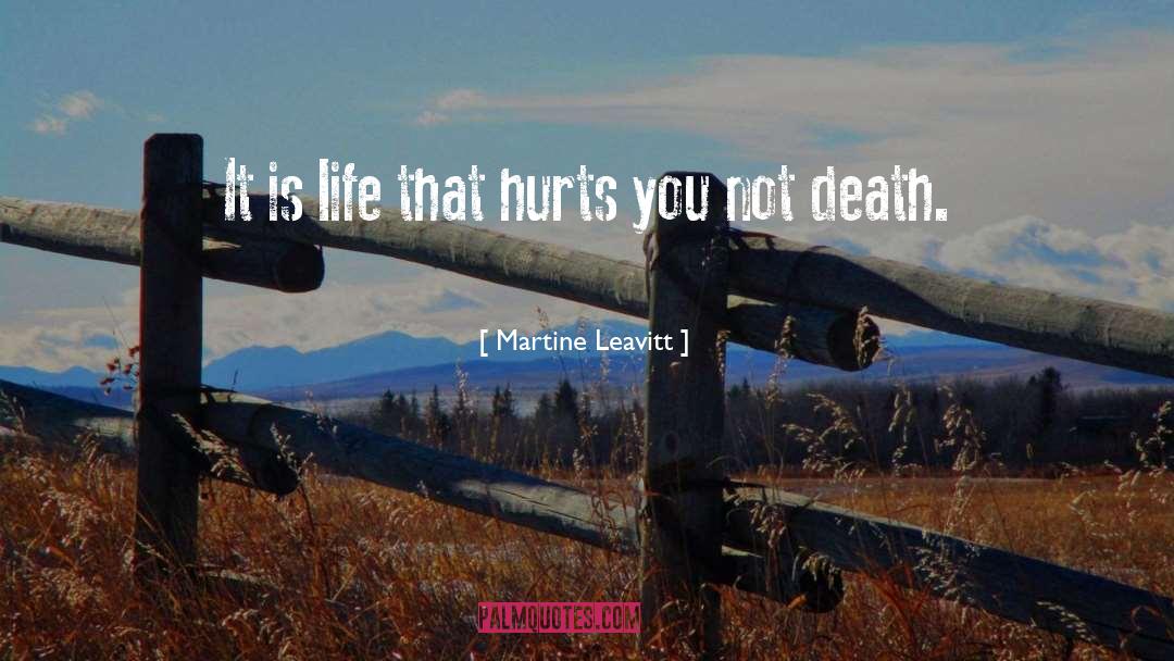 Martine Leavitt Quotes: It is life that hurts