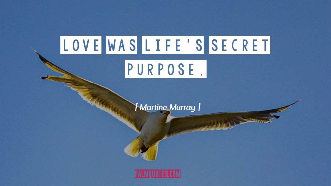 Martine Murray Quotes: Love was life's secret purpose.