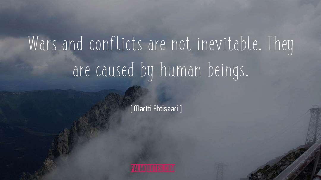 Martti Ahtisaari Quotes: Wars and conflicts are not