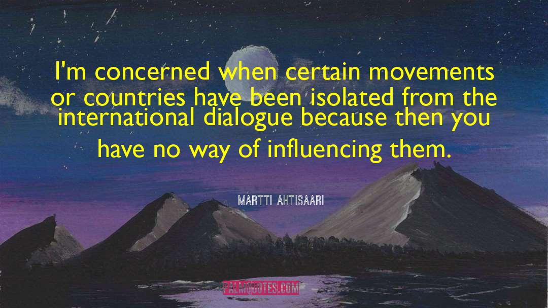 Martti Ahtisaari Quotes: I'm concerned when certain movements