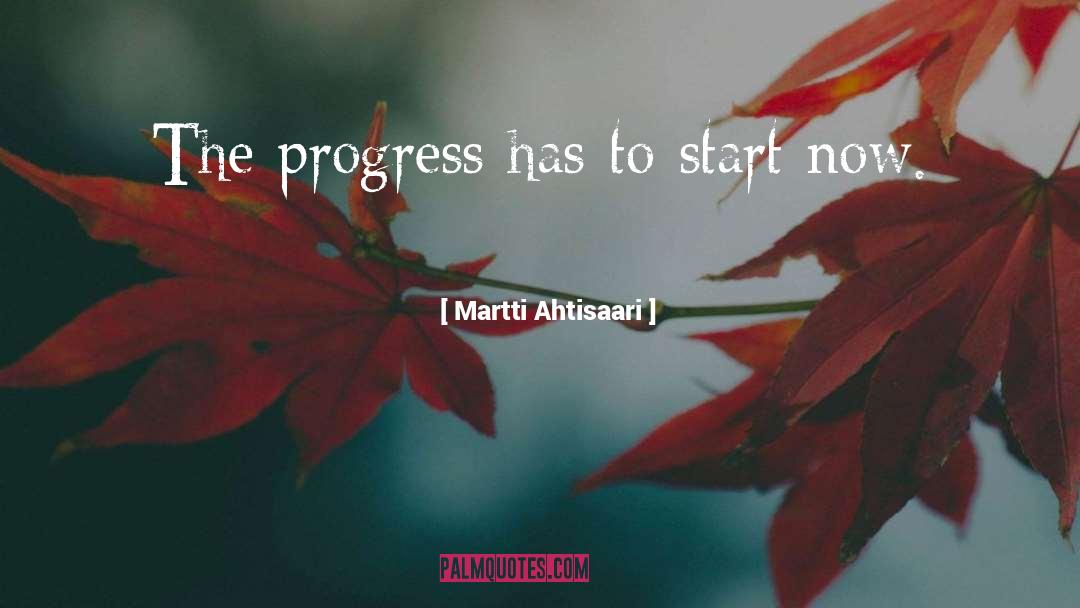 Martti Ahtisaari Quotes: The progress has to start