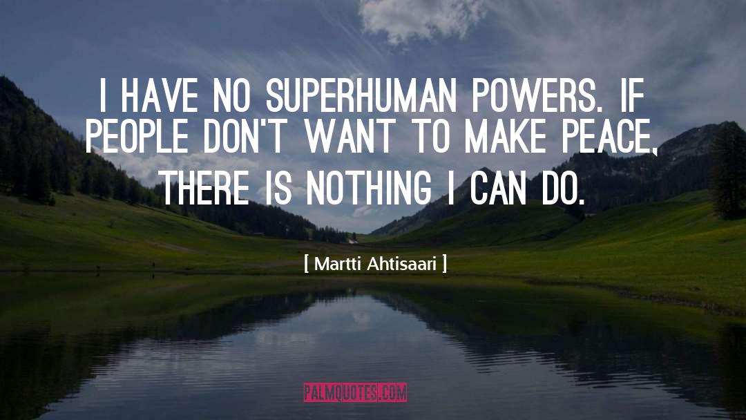 Martti Ahtisaari Quotes: I have no superhuman powers.